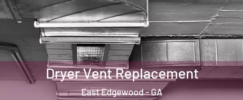 Dryer Vent Replacement East Edgewood - GA