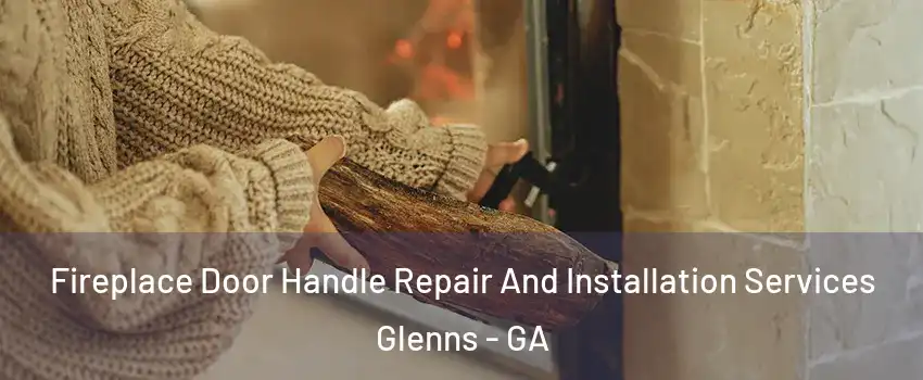 Fireplace Door Handle Repair And Installation Services Glenns - GA