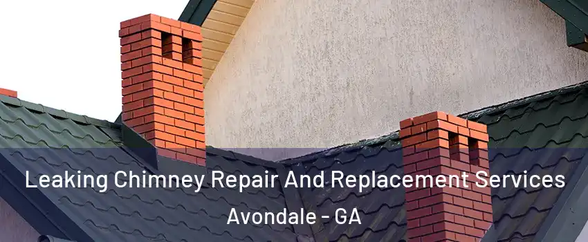 Leaking Chimney Repair And Replacement Services Avondale - GA