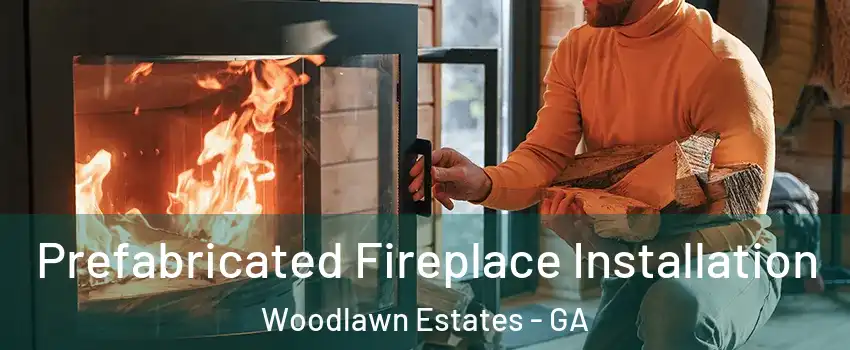 Prefabricated Fireplace Installation Woodlawn Estates - GA